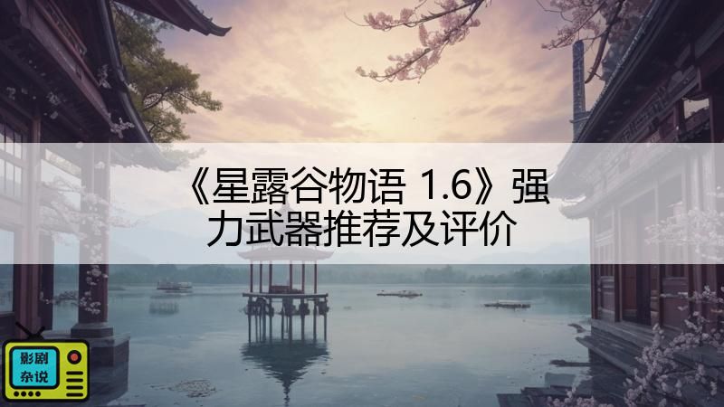 《星露谷物语 1.6》强力武器推荐及评价